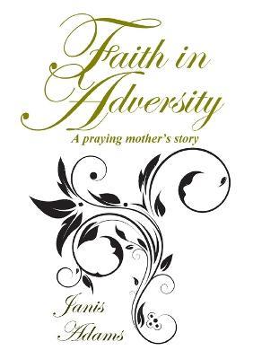 Faith in Adversity: The Story of a Praying Mother - Janis Adams - cover