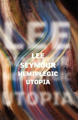 Hemiplegic Utopia: Manc Style - Living with Hemiplegia - Lee Seymour - cover