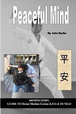 Peaceful Mind: Masters Series Guide to Heian Shodan-Godan Kata and Bunkai - J.G. Burke - cover