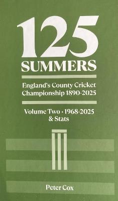 125 Summers - England's County Cricket Championship 1890-2025: Volume Two - 1968-2025 & Stats - Peter Cox - cover