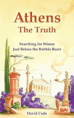 Athens - The Truth: Searching for Manos, Just Before the Bubble Burst - David Cade - cover