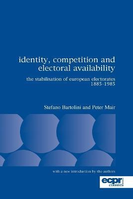Identity, Competition and Electoral Availability: The Stabilisation of European Electorates 1885-1985 - Stefano Bartolini,Peter Mair - cover