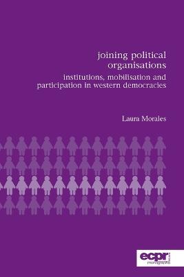 Joining Political Organisations: Institutions, Mobilisation and Participation in Western Democracies - Laura Morales - cover