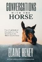Conversations with the Horse: The incredible stories of how the 'Listening to the Horse' documentary helped hundreds of thousands of horse riders - Elaine Heney - cover