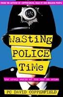 Wasting Police Time: The Crazy World of the War on Crime - David Copperfield - cover