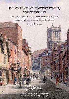 Excavations at Newport Street, Worcester, 2005: Roman Roadside Activity and Medieval to Post-Medieval Urban Development on the Severn Floodplain - Peter Davenport - cover