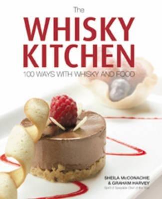 The Whisky Kitchen: 100 Ways with Whisky and Food - Sheila McConachie,Graham Harvey - cover