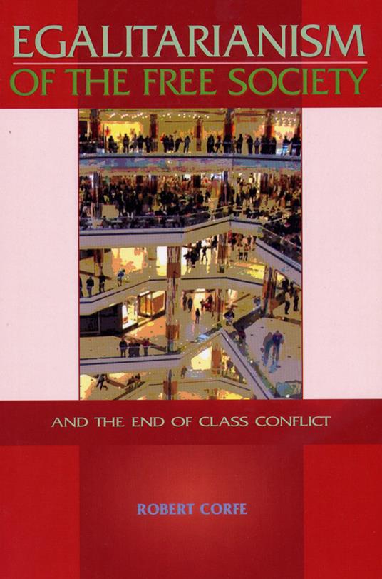Egalitarianism of the Free Society: And the End of Class Conflict - Robert Corfe - cover