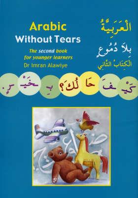 Arabic without Tears: The Second Book for Younger Learners - Imran Hamza Alawiye - cover