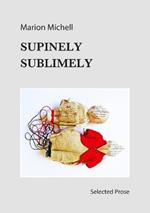 Supinely Sublimely: Selected Prose