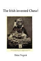 The Irish Invented Chess! - Brian Nugent - cover