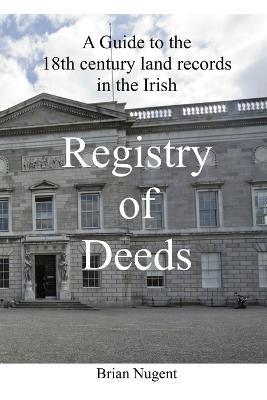 A Guide to the 18th Century Land Records in the Irish Registry of Deeds - Brian Nugent - cover