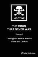 Nicotine: The Drug That Never Was Volume 1: The Biggest Medical Mistake of the 20th Century - Christopher Holmes - cover