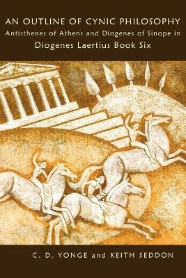 An Outline of Cynic Philosophy: Antisthenes of Athens and Diogenes of Sinope in Diogenes Laertius Book Six - Keith Seddon,C. D. Yonge - cover