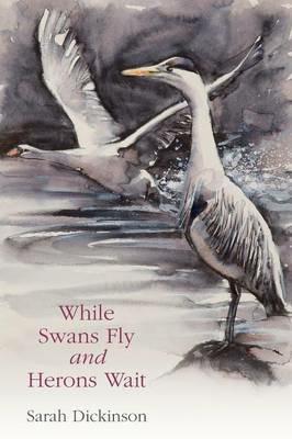 While Swans Fly and Herons Wait - Sarah Dickinson - cover
