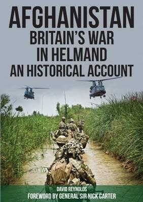 Afghanistan - Britain's War in Helmand: A Historical Account of the UK's Fight Against the Taliban - David Reynolds - cover