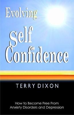 Evolving Self Confidence: How to Become Free From Anxiety Disorders and Depression - Terry Dixon - cover