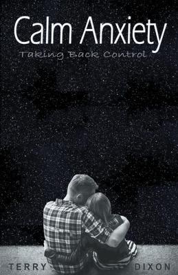 Calm Anxiety: Taking Back Control - Terry Dixon - cover