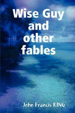 Wise Guy: and Other Modern Fables