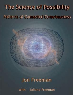 The Science of Possibility: Patterns of Connected Consciousness - Freeman Jon - cover