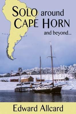 Solo Around Cape Horn: And Beyond... - Edward Allcard - cover