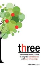 Three: The Definitive Student's Guide to the Extended Essay and Theory of Knowledge