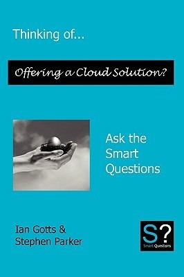 Thinking of... Offering a Cloud Solution? Ask the Smart Questions - Gotts Ian,Parker Stephen - cover