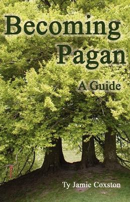 Becoming Pagan: A Guide - Ty Jamie Coxston - cover