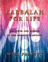 Kabbalah For Life: The Wisdom and Power of This Ancient Tradition - Will Parfitt - cover