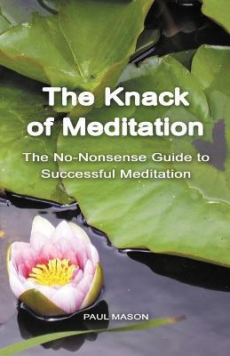 The Knack of Meditation: The No-Nonsense Guide to Successful Meditation - Paul Mason - cover
