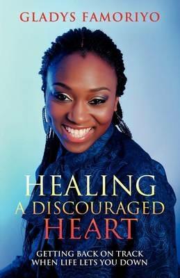 Healing A Discouraged Heart: Getting Back On Track When Life Lets You Down - Gladys Famoriyo - cover