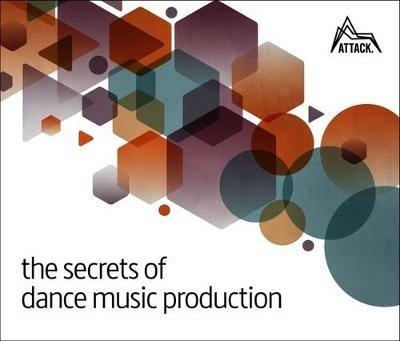 The Secrets of Dance Music Production: The World's Leading Electronic Music Production Magazine Delivers the Definitive Guide to Making Cutting-Edge Dance Music - cover