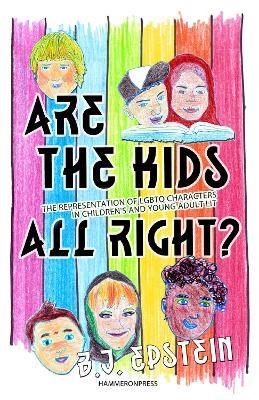 Are the Kids All Right?: Representations of LGBTQ Characters in Children's and Young Adult Literature - B.J. Epstein - cover