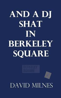 And a DJ Shat in Berkeley Square - David Milnes - cover