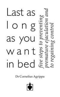 Last as Long as You Want in Bed: Five Steps to Overcoming Premature Ejaculation - Cornelius Agrippa - cover