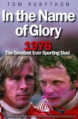 In the Name of Glory: 1976 the Greatest Ever Sporting Duel - Tom Rubython - cover