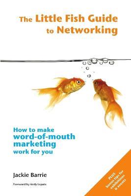 The Little Fish Guide to Networking: How to Make Word-of-mouth Marketing Work for You - Jackie Barrie - cover