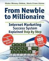 Make Money Online. Work from Home. From Newbie to Millionaire. An Internet Marketing Success System Explained in Easy Steps by Self Made Millionaire. Affiliate Marketing Covered. - Christine Clayfield - cover