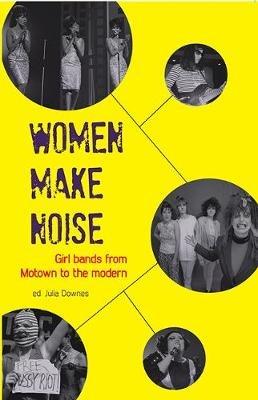 Women Make Noise: Girl Bands from Motown to the Modern - Victoria Yeulet,Elizabeth K. Keenan,Sini Timonen - cover