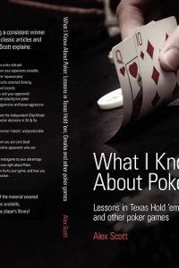 What I Know About Poker: Lessons in Texas Hold'em, Omaha and Other Poker Games - Alex Scott - cover