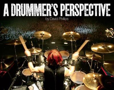 A Drummer's Perspective: A Photographic Insight into the World of Drummers - David Lawrence Phillips - cover