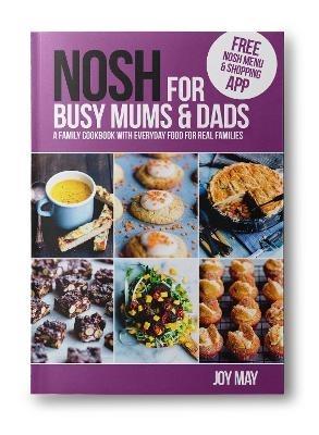NOSH for Busy Mums and Dads: A Family Cookbook with Everyday Food for Real Families - Joy May - cover