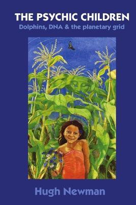 The Psychic Children: Dolphins, DNA and the Planetary Grid - Hugh Newman - cover