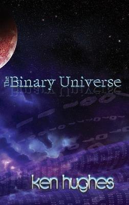 The Binary Universe: A Theory of Time - Ken Hughes - cover