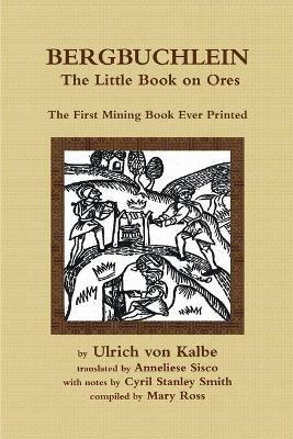 Bergbuchlein, The Little Book on Ores: The First Mining Book Ever Printed - Mary Ross,Anneliese Grunhaldt Sisco,Cyril Stanley Smith - cover