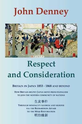 Respect and Consideration: Britain in Japan 1853-1868 and Beyond - John Denney - cover