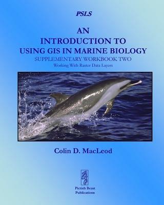 An Introduction to Using GIS in Marine Biology: Supplementary Workbook Two: Working With Raster Data Layers - Colin D. MacLeod - cover