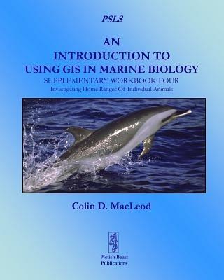 An Introduction to Using GIS in Marine Biology: Supplementary Workbook Four: Investigating Home Ranges Of Individual Animals - Colin D. MacLeod - cover