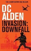 Invasion Downfall: A Military Action Technothriller - DC Alden - cover