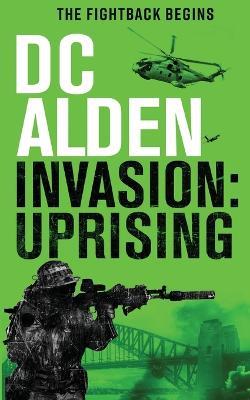 Invasion Uprising: A Global War Action Thriller - DC Alden - cover